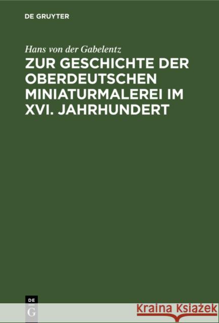 Zur Geschichte Der Oberdeutschen Miniaturmalerei Im XVI. Jahrhundert Hans Von Der Gabelentz 9783112326299