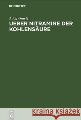 Ueber Nitramine Der Kohlensäure: Inaugural-Dissertation Graeter, Adolf 9783112326312