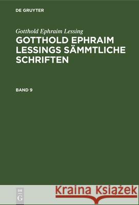 Gotthold Ephraim Lessing: Gotthold Ephraim Lessings Sämmtliche Schriften. Band 9 Gotthold Ephraim Lessing, Karl Lachmann, No Contributor 9783112326350 De Gruyter