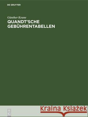 Quandt'sche Gebührentabellen: Für Rechtsanwälte Und Notare Gerichtsvollzieher Und Rechtsbeistände Ordentliche Gerichte Und Arbeitsgerichte Gerichte Der Verwaltungs-, Sozial- Und Finanzgerichtsbarkeit  Günther Keune 9783112326497 De Gruyter