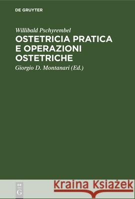 Ostetricia Pratica E Operazioni Ostetriche Willibald Pschyrembel Giorgio D. Montanari D. Hoffmann 9783112326879 de Gruyter