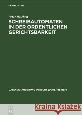 Schreibautomaten in Der Ordentlichen Gerichtsbarkeit: Einsatzbereiche Und Erfahrungen. Eine Umfrage Peter Reichelt 9783112326916