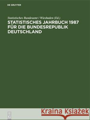 Statistisches Jahrbuch 1987 Für Die Bundesrepublik Deutschland Statistisches Bundesamt 9783112327333