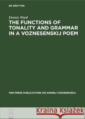 The Functions of Tonality and Grammar in a Voznesenskij Poem Dennis Ward 9783112327494 De Gruyter