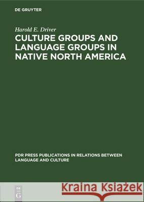 Culture Groups and Language Groups in Native North America Harold E. Driver 9783112327579