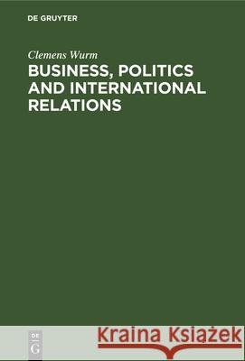 Business, Politics and International Relations: Steel, Cotton and International Cartels in British Politics, 1924-1939 Clemens Wurm Patrick Salmon 9783112327715 de Gruyter