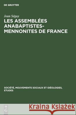 Les Assemblées Anabaptistes-Mennonites de France Jean Séguy 9783112327999 Walter de Gruyter