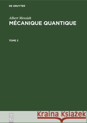 Albert Messiah: Mécanique Quantique. Tome 2 Albert Messiah, Roger Balian, Claude Cohen-Tannoudji, Pierre-Gilles de Gennes 9783112328514