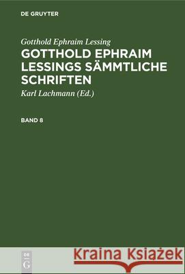 Gotthold Ephraim Lessing: Gotthold Ephraim Lessings Sämmtliche Schriften. Band 8 Gotthold Ephraim Lessing, Karl Lachmann, No Contributor 9783112328712 De Gruyter