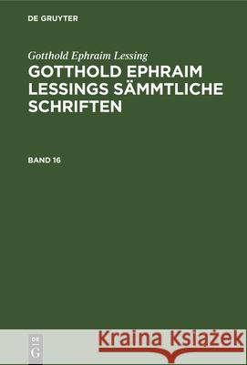 Gotthold Ephraim Lessing: Gotthold Ephraim Lessings Sämmtliche Schriften. Band 16 Gotthold Ephraim Lessing, Karl Lachmann, No Contributor 9783112328750 De Gruyter