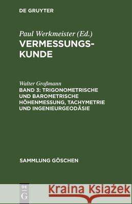 Trigonometrische Und Barometrische Höhenmessung, Tachymetrie Und Ingenieurgeodäsie Walter Großmann 9783112328958 De Gruyter