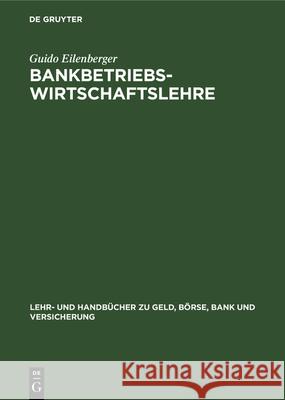 Bankbetriebswirtschaftslehre: Grundlagen, Internationale Bankleistungen, Bank-Management Guido Eilenberger 9783112329412