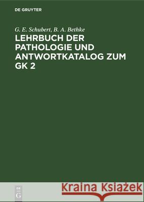 Lehrbuch Der Pathologie Und Antwortkatalog Zum Gk 2 G. E. Schubert B. A. Bethke 9783112329979 de Gruyter