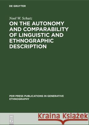 On the Autonomy and Comparability of Linguistic and Ethnographic Description: Towards a Generative Theory of Ethnography Noel W. Schutz 9783112330258 De Gruyter