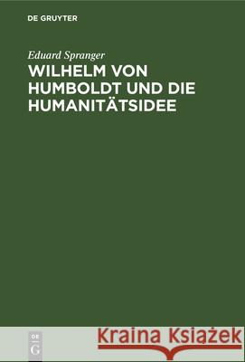Wilhelm von Humboldt und die Humanitätsidee Eduard Spranger 9783112331217 De Gruyter