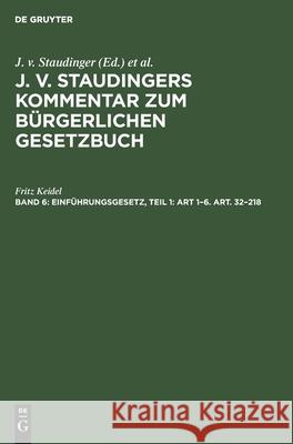 Einführungsgesetz, Teil 1: Art 1-6. Art. 32-218 Fritz Keidel 9783112332115 De Gruyter