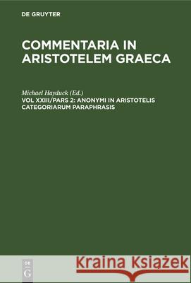 Anonymi in Aristotelis Categoriarum Paraphrasis Michael Hayduck 9783112332337 De Gruyter