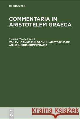 Ioannis Philoponi in Aristotelis de Anima Libros Commentaria Michael Hayduck 9783112332351 De Gruyter