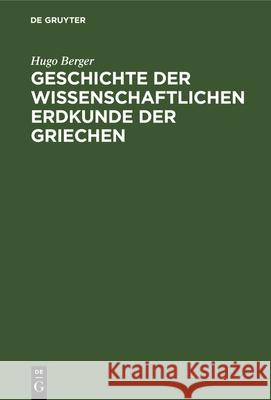 Geschichte Der Wissenschaftlichen Erdkunde Der Griechen Hugo Berger 9783112332559 de Gruyter