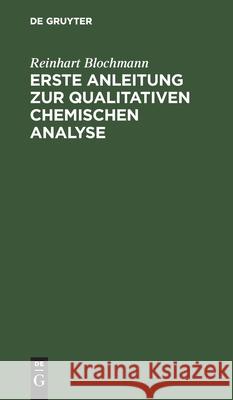 Erste Anleitung zur qualitativen chemischen Analyse Reinhart Blochmann 9783112332597 De Gruyter