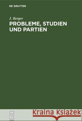 Probleme, Studien Und Partien: 1862-1912 J. Berger 9783112332658