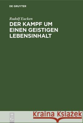 Der Kampf Um Einen Geistigen Lebensinhalt: Neue Grundlegung Einer Weltanschauung Rudolf Eucken 9783112332672