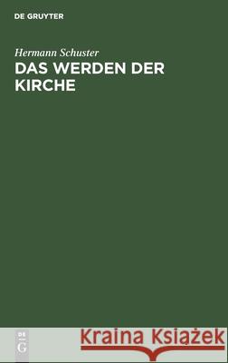 Das Werden Der Kirche: Eine Geschichte Der Kirche Auf Deutschem Boden Hermann Schuster, Hans Von Campenhausen 9783112332818