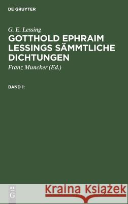 G. E. Lessing: Gotthold Ephraim Lessings Sämmtliche Dichtungen. Band 1 G E Lessing, Franz Muncker 9783112333013 De Gruyter