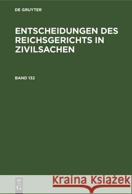 Entscheidungen Des Reichsgerichts in Zivilsachen. Band 132 Mitglieder Des Gerichtshofes Und Der Reichsanwaltschaft, No Contributor 9783112333457 De Gruyter