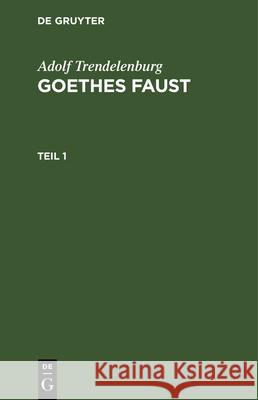 Adolf Trendelenburg: Goethes Faust. Teil 1 Adolf Trendelenburg 9783112333518