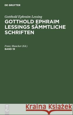 Gotthold Ephraim Lessing: Gotthold Ephraim Lessings Sämmtliche Schriften. Band 19 Franz Muncker 9783112333655 De Gruyter