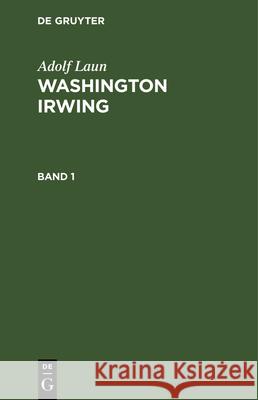 Adolf Laun: Washington Irwing. Band 1 Adolf Laun 9783112334355