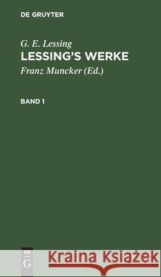 G. E. Lessing: Lessing's Werke. Band 1 G E Lessing, Franz Muncker, No Contributor 9783112334492 De Gruyter