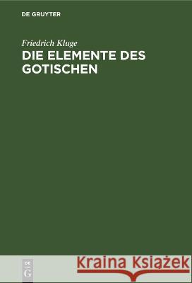 Die Elemente des Gotischen: Eine erste Einführung in die deutsche Sprachwissenschaft Friedrich Kluge 9783112334690 De Gruyter (JL)