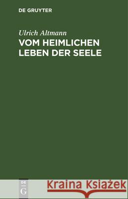 Vom Heimlichen Leben Der Seele: Eine Einführung in Die Frömmigkeit Der Deutschen Mystik Altmann, Ulrich 9783112334959 de Gruyter