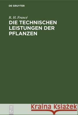 Die Technischen Leistungen Der Pflanzen R H Francé 9783112335598 De Gruyter