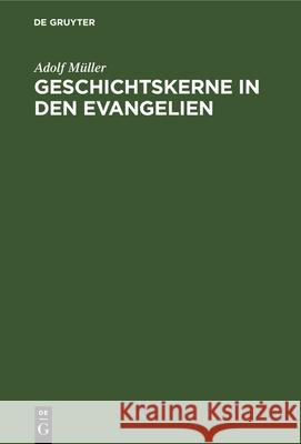 Geschichtskerne in Den Evangelien: Nach Modernen Forschungen. Marcus Und Matthäus Adolf Müller 9783112335819 De Gruyter