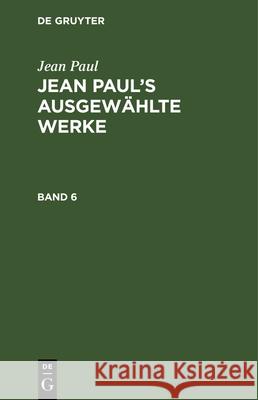 Jean Paul: Jean Paul's Ausgewählte Werke. Band 6 Jean Paul, No Contributor 9783112336113 De Gruyter