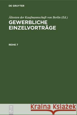 Gewerbliche Einzelvorträge. Reihe 7 Ältesten Der Kaufmannschaft Von Berlin, No Contributor 9783112336717 De Gruyter