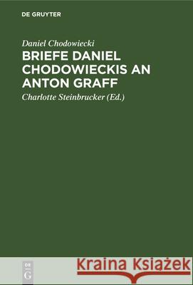 Briefe Daniel Chodowieckis an Anton Graff Daniel Chodowiecki Charlotte Steinbrucker Anton Graff 9783112336892 de Gruyter