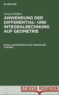 Einführung in Die Theorie Der Flächen Georg Scheffers, No Contributor 9783112336977 De Gruyter