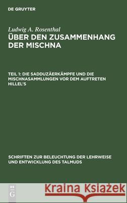 Die Sadduzäerkämpfe und die Mischnasammlungen vor dem Auftreten Hillel's Ludwig A Rosenthal 9783112337097 De Gruyter