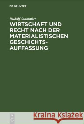 Wirtschaft Und Recht Nach Der Materialistischen Geschichtsauffassung: Eine Sozialphilosophische Untersuchung Rudolf Stammler 9783112337479