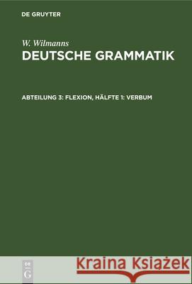 Flexion, Hälfte 1: Verbum Wilmanns, W. 9783112337516 de Gruyter