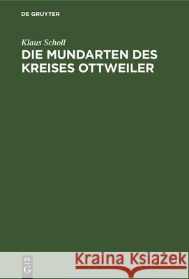 Die Mundarten Des Kreises Ottweiler: Untersuchungen Auf Lautphysiologischer Und Sprachgeschichtlicher Grundlage Klaus Scholl 9783112338155