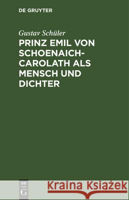 Prinz Emil Von Schoenaich-Carolath ALS Mensch Und Dichter Gustav Schüler 9783112338216