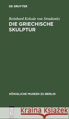 Die Griechische Skulptur Reinhard Kekule Von Stradonitz 9783112338391 de Gruyter