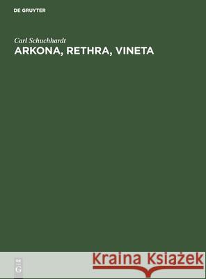 Arkona, Rethra, Vineta: Ortsuntersuchungen Und Ausgrabungen Carl Schuchhardt 9783112339350 De Gruyter