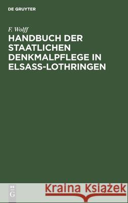 Handbuch Der Staatlichen Denkmalpflege in Elsass-Lothringen F Wolff 9783112339374