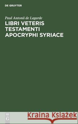 Libri Veteris Testamenti Apocryphi Syriace Paul Antonii de Lagarde 9783112339497 De Gruyter